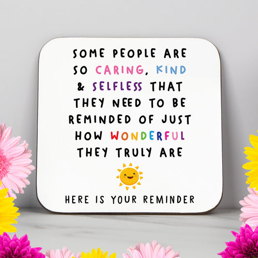 Inspirational coaster with colourful text reminding someone how caring, kind and selfless they are. A heart warming gift for spreading positivity, perfect as a thank you, friendship gift or present for a best friend.